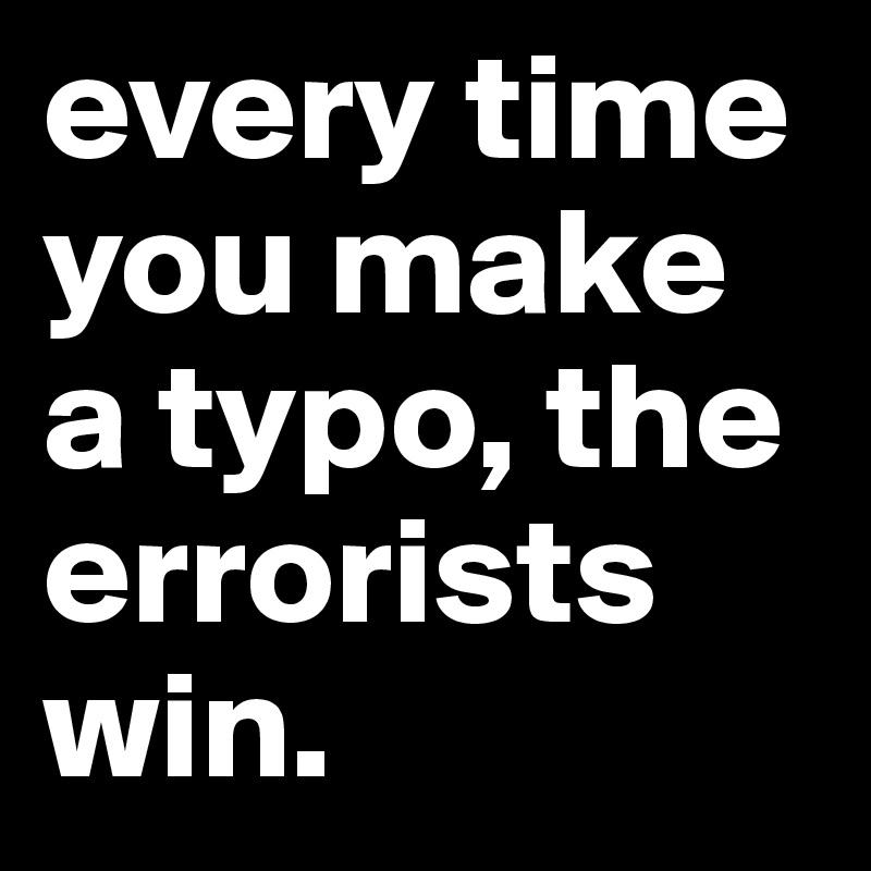 every-time-you-make-a-typo-the-errorists