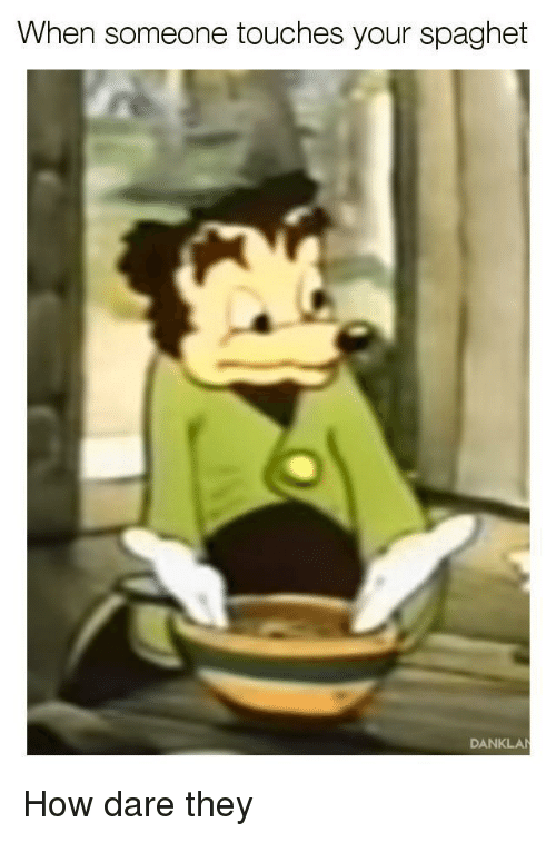 when-someone-touches-your-spaghet-dankla