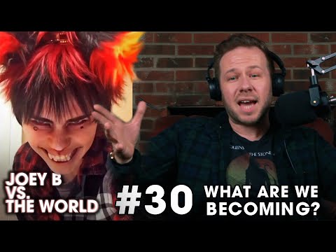 Youtube: Joey B vs. the World #30: What Are We Becoming?