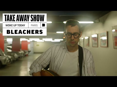 Youtube: Bleachers - Woke Up Today | A Take Away Show