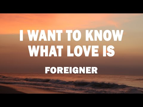 Youtube: Foreigner - I Want to Know What Love Is (Lyrics)