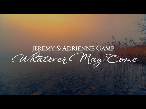 Youtube: JEREMY AND ADRIENNE CAMP│WHATEVER MAY COME│LYRIC VIDEO