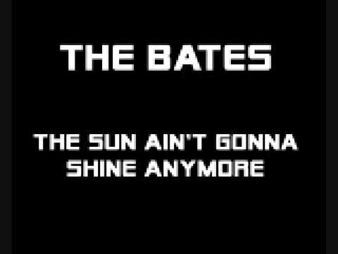 Youtube: The Bates - The Sun Ain't Gonna Shine Anymore