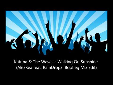 Youtube: Katrina & The Waves - Walking On Sunshine (AlexKea feat. RainDropz! Bootleg Mix Edit)
