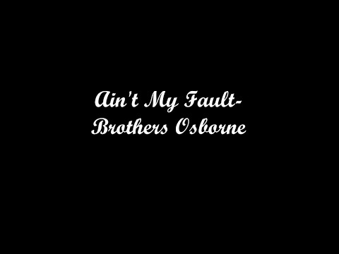 Youtube: Brothers Osborne - It Ain't My Fault (lyrics)