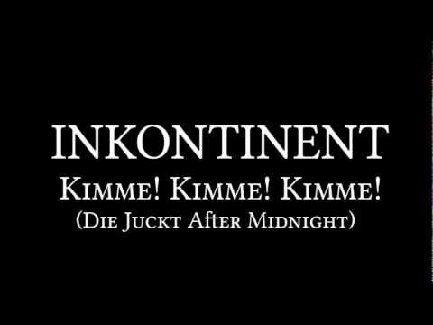 Youtube: Inkontinent - Kimme! Kimme! Kimme! (Die Juckt After Midnight)