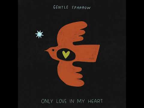 Youtube: Gentle Sparrow - Only Love in My Heart (Official Audio)