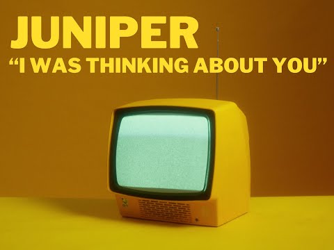 Youtube: Juniper "I Was Thinking About You"