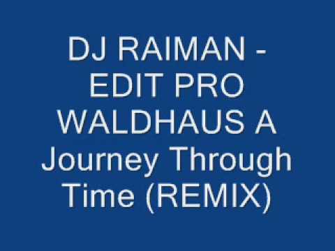 Youtube: DJ RAIMAN - EDIT PRO WALDHAUS A Journey Through Time (REMIX)129.wmv
