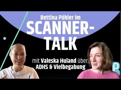 Youtube: ADHS oder Vielbegabung: Valeska Huland im Scanner-Talk mit Bettina Pöhler