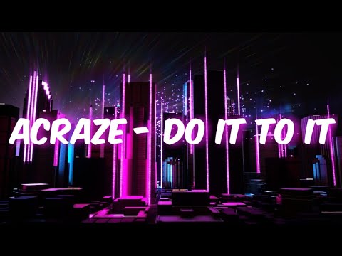 Youtube: ACRAZE - Do It To It [Extended]