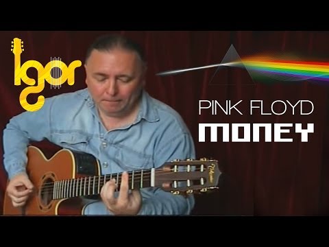Youtube: Money -Pink Floyd [acoustic fingerstyle guitar cover by Igor Presnyakov]