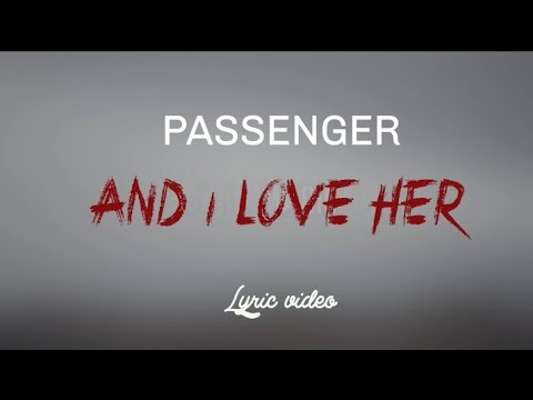 Youtube: Passenger - And I Love Her  (Lyric Video)