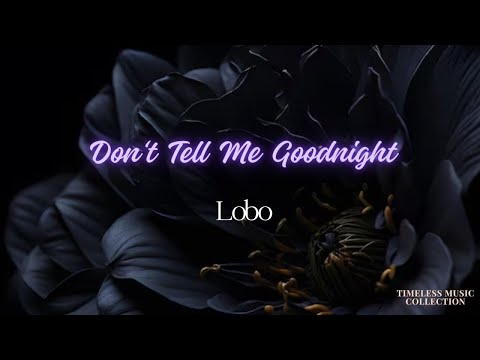 Youtube: Don't Tell Me Goodnight ~ Lobo 1975 (with Lyrics)