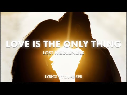 Youtube: Lost Frequencies - Love Is the Only Thing (Lyrics / Visualizer)