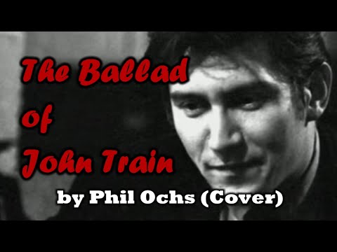 Youtube: Ballad of John Train by Phil Ochs (Cover)