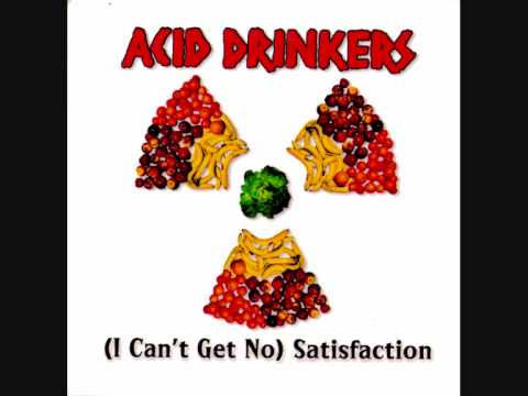 Youtube: Acid Drinkers - (I Can't Get No) Satisfaction