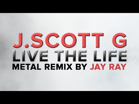 Youtube: J.Scott G - Live The Life (Metal Remix by Jay Ray)