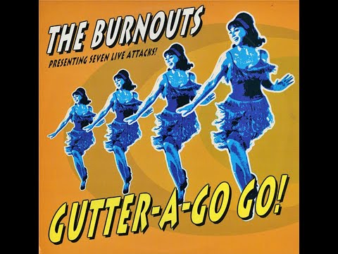 Youtube: The Burnouts - Gutter​-​A​-​Go Go! 10"