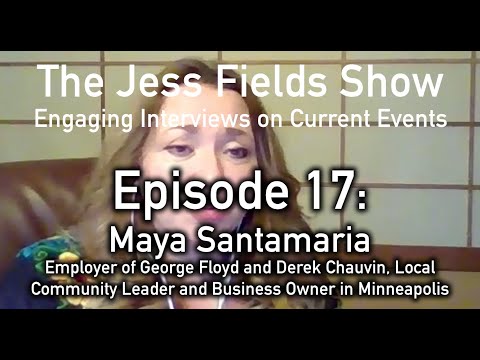 Youtube: Jess Fields Show #17 - Maya Santamaria, Employed Both George Floyd and Alleged Killer Derek Chauvin