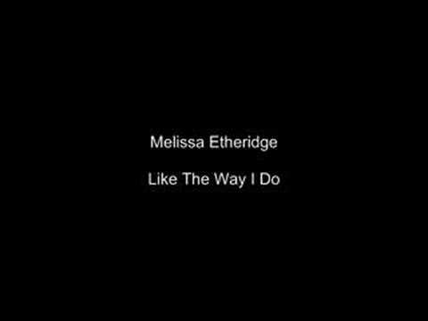 Youtube: Melissa Etheridge Like The Way I Do